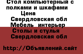 Стол компьютерный с полками и шкафами  › Цена ­ 10 000 - Свердловская обл. Мебель, интерьер » Столы и стулья   . Свердловская обл.